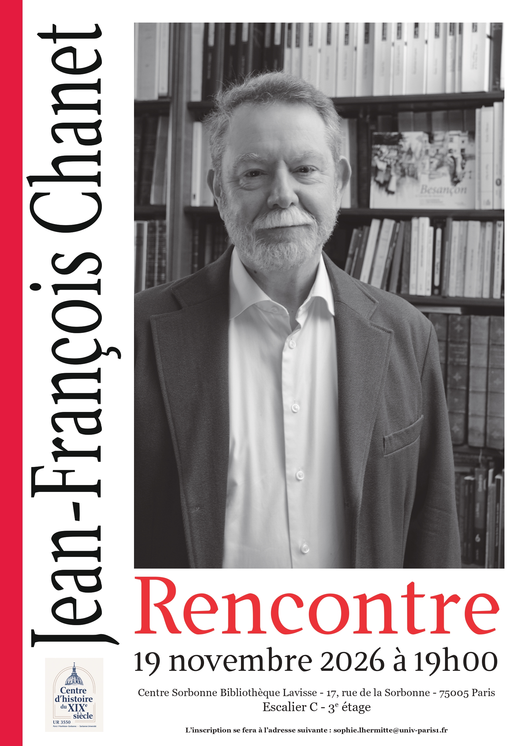 📢 Rencontre avec Jean-François Chanet  Le Centre d’histoire du XIXᵉ siècle a le plaisir de vous inviter à une rencontre avec Jean-François Chanet, le jeudi 19 novembre 2026 à 19h.  La soirée sera animée par Guillaume Cuchet.  📅 Date : jeudi 19 novembre 2026 à 19h 📍 Lieu : Centre Sorbonne, Bibliothèque Lavisse, 17 rue de la Sorbonne, 75005 Paris, escalier C, 3ᵉ étage.  ✉️ Inscription : sophie.lhermitte@univ-paris1.fr