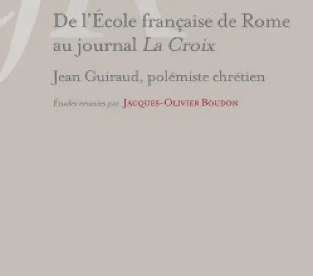 De l'École française de Rome au journal La Croix : Jean Guiraud, polémiste chrétien