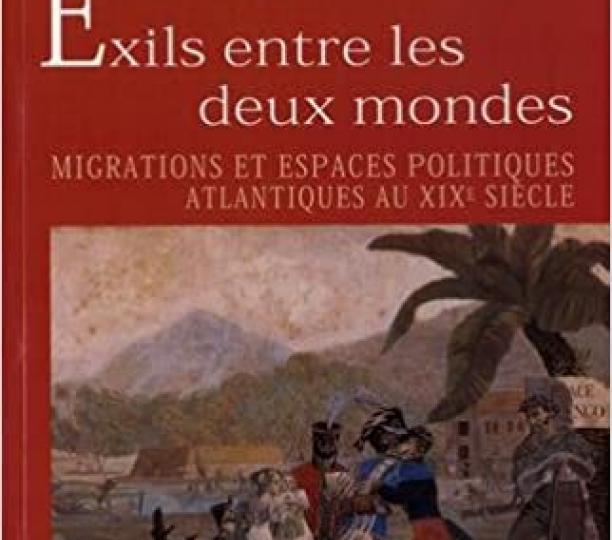 Exils entre les deux mondes. Migrations et espaces politiques atlantiques au XIXe siècle