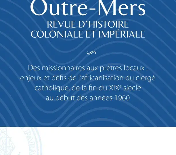 Des missionnaires aux prêtres locaux : enjeux et défis de l’africanisation du clergé catholique, de la fin du XIXe siècle au début des années 1960 / Outre-Mers, 2025/1-2, n° 426-427
